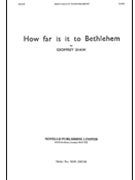 How Far Is It To Bethlehem by Shaw Geoffrey for SATB a cappella