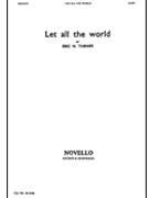 Let All the World by Thiman Eric H for SATB