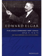 Five Unaccompanied Part-Songs Opus 71 72 73 by Elgar Edward for SATB