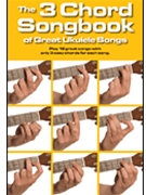 The 3 Chord Songbook of Great Ukulele Songs by Various for
