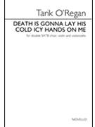 Death is Gonna Lay His Cold Icy Hands on Me by O'Regan Tarik for SATBdiv/st