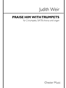 Praise Him With Trumpets by Weir Judith for SATB