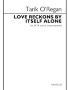 Love Reckons By Itself Alone by O'Regan Tarik for SATB a cappella