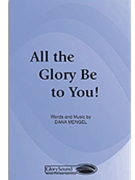 All The Glory Be To You by Mengel Dana for SATB