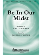 Be In Our Midst by Wagner Douglas E for SATB