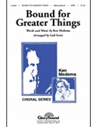Bound For Greater Things by Medema Ken - Scott Gail - for SATB