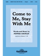 Come To Me Stay With Me by Choplin Pepper for SATB