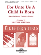 For Unto Us A Child Is Born by Handel George Frideric - Sorenson Heather - for SATB