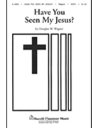 Have You Seen My Jesus by Wagner Douglas E for SATB a cappella