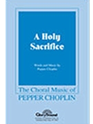 Holy Sacrifice by Choplin Pepper for SATB
