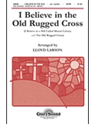 I Believe In The Old Rugged Cross by Gaither Gloria - Larson Lloyd - Gloria Gaither for SATB