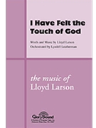 I Have Felt The Touch Of God by Larson Lloyd for SATB
