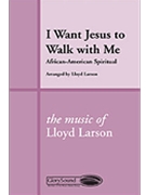 I Want Jesus To Walk With Me by Larson Lloyd - Larson Lloyd - for SATB