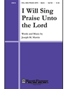 I Will Sing Praise Unto The Lord by Martin Joseph M for SAB