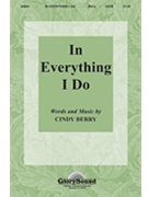 In Everything I Do by Berry Cindy for SATB