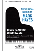 Jesus Is All The World To Me by Thompson Will L - Hayes Mark - for SATB