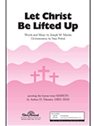 Let Christ Be Lifted Up by Martin Joseph M for SATB