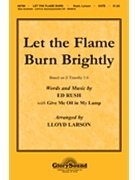 Let The Flame Burn Brightly by Rush Ed - Larson Lloyd - for SATB
