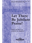 Let There Be Jubilant Praise by Martin Joseph M for SATB