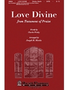 Love Divine From Testament Of Praise by Wesley Charles - Martin Joseph M - for SATB