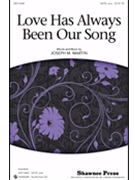 Love Has Always Been Our Song by Martin Joseph M for SATB