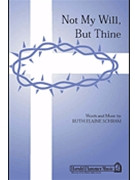Not My Will But Thine by Schram Ruth Elaine for SATB