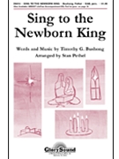 Sing To The Newborn King by Bushong Timothy G - Pethel Stan - for SAB
