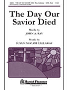 Day Our Savior Died by Callaway Susan Naylor for SATB