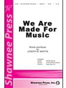 We Are Made For Music by Martin Joseph M for SATB