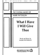 What I Have I Will Give Thee by Patterson Mark for SATB