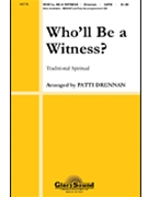 Who'll Be A Witness by - Drennan Patti - for SATB