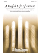Joyful Life Of Praise by Martin and Angerman for SATB