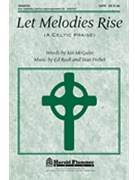 Let Melodies Rise (A Celtic Praise) by Pethel Stan for SATB