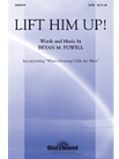 Lift Him Up by Powell Bryan M for SATB