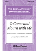 O Come & Mourn With Me by - Schwoebel David - for SATB