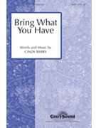 Bring What You Have by Berry Cindy for SATB