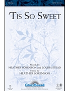 Tis So Sweet by Sorenson Heather for SATB
