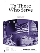 To Those Who Serve by Gallina Jill for SATB