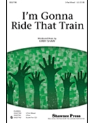 I'm Gonna Ride That Train by Shaw Kirfor 3-Part Mixed