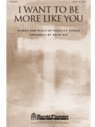 I Want To Be More Like You by Hogan Rebecca - Nix Brad - for SATB