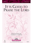 It Is Good To Praise The Lord by Martin Joseph M for SATB
