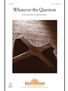 Whatever The Question by Hurley Michael for SATB