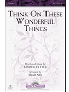 Think On These Wonderful Things by Hill Kimberley - Nix Brad - for SATB