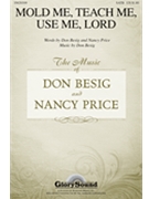 Mold Me Teach Me Use Me Lord by Besig and Price for SATB