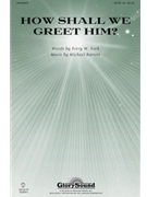 How Shall We Greet Him by Barrett Michael for SATB