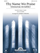 Thy Name We Praise (Immortal Invisible) by - Sterling Robert - for SATB