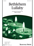 Bethlehem Lullaby by Gilpin Greg for SAB