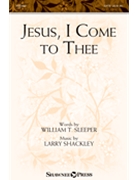 Jesus I Come to Thee by Shackley Larry for SATB