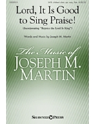 Lord It Is Good To Sing Praise by Martin Joseph M for SATB