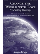 Change The World With Love (A Parting Blessing) by Martin and Nix for SATB